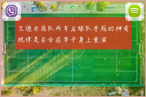 兰德尔离队两年后球队夺冠的神奇规律是否会在华子身上重演