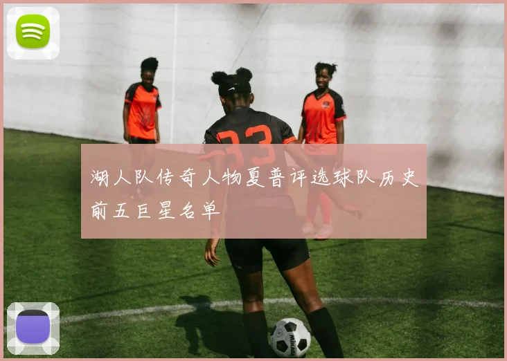 湖人队传奇人物夏普评选球队历史前五巨星名单