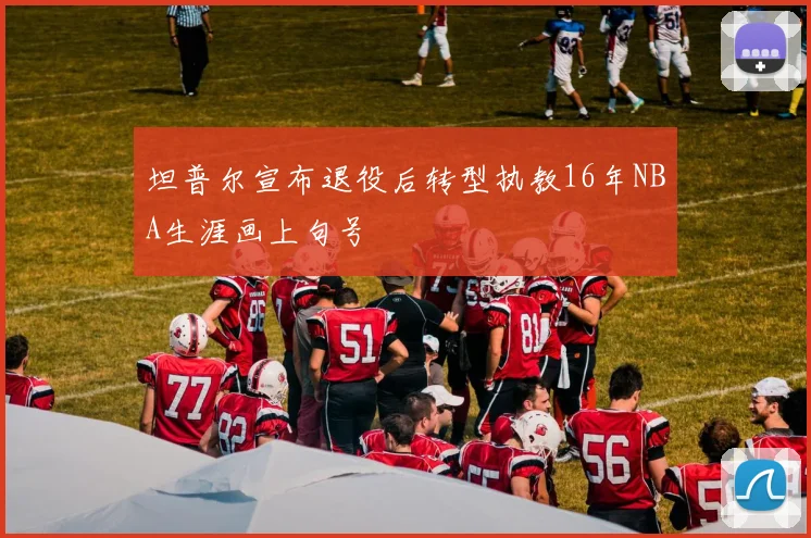 坦普尔宣布退役后转型执教16年NBA生涯画上句号