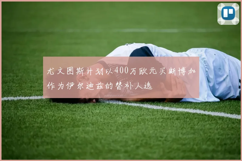 尤文图斯计划以400万欧元买断博加作为伊尔迪兹的替补人选